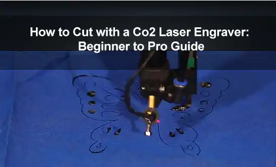 How to Cut with a Co2 Laser Engraver: Beginner to Pro Guide